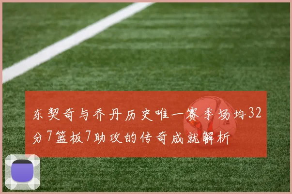 东契奇与乔丹历史唯一赛季场均32分7篮板7助攻的传奇成就解析