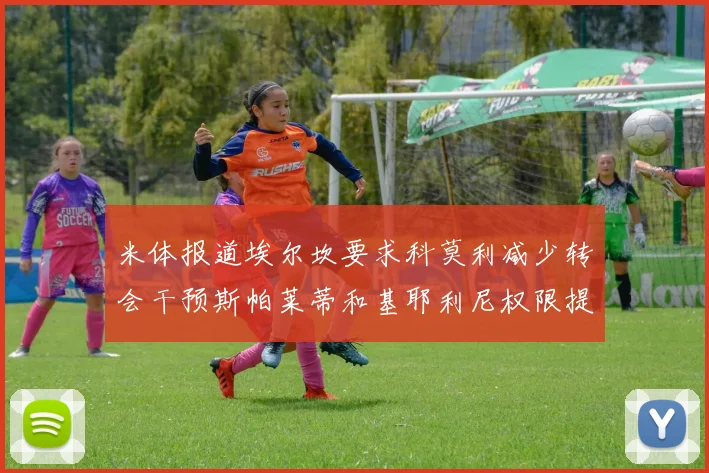 米体报道埃尔坎要求科莫利减少转会干预斯帕莱蒂和基耶利尼权限提升